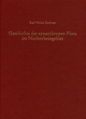 Geschichte der synanthropen Flora im Niederrheingebiet von Knörzer,  Karl-Heinz, Landschaftsverband Rheinland, Rheinisches Amt für Bodendenkmalpflege