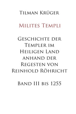 Geschichte der Templer im Heiligen Land anhand der Regesten von Reinhold Röhricht von Krüger,  Tilman