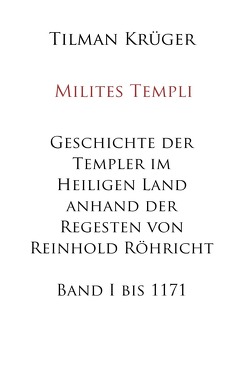 Geschichte der Templer im Heiligen Land anhand der Regesten von Reinhold Röhricht von Krüger,  Tilman