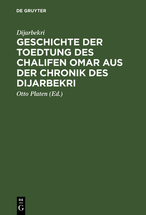 Geschichte der Toedtung des Chalifen Omar aus der Chronik des Dijarbekri von Dijarbekri,  ..., Platen,  Otto