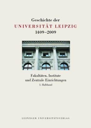 Geschichte der Universität Leipzig 1409-2009 / Fakultäten, Institute und Zentrale Einrichtungen von Hehl,  Ulrich von, John,  Uwe, Rudersdorf,  Manfred