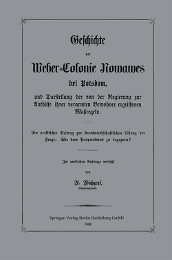 Geschichte der Weber-Colonie Nowawes bei Potsdam, und Darstellung der von der Regierung zur Aufhilfe ihrer verarmten Bewohner ergriffenen Maßregeln von Wichgraf,  A.