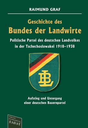 Geschichte des Bundes der Landwirte – Politische Partei des deutschen Landvolkes in der Tschechoslowakei 1918–1938 von Graf,  Raimund, Wilms-Graf,  Helga