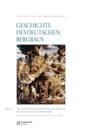 Geschichte des deutschen Bergbaus. Herausgegeben von Klaus Tenfelde von Bartels,  Christoph, Slotta,  Rainer