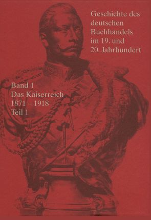 Geschichte des deutschen Buchhandels im 19. und 20. Jahrhundert. Das Kaiserreich 1870-1918 / Das Kaiserreich 1870-1918 von Historische Kommission, Jaeger,  Georg, Langewiesche,  Dieter, Siemann,  Wolfram