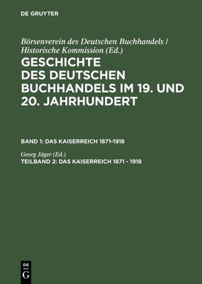 Geschichte des deutschen Buchhandels im 19. und 20. Jahrhundert. Das Kaiserreich 1870-1918 / Das Kaiserreich 1871 – 1918 von Historische Kommission, Jaeger,  Georg