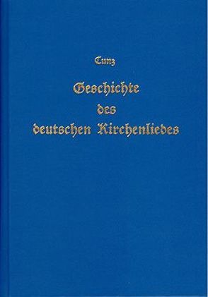 Geschichte des deutschen Kirchenliedes vom 16. Jahrhundert bis auf unsere Zeit von Cunz,  F A