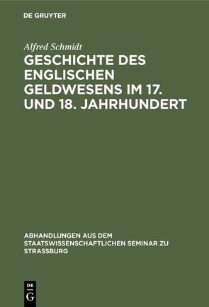 Geschichte des englischen Geldwesens im 17. und 18. Jahrhundert von Schmidt,  Alfred