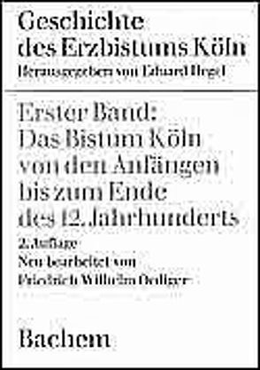 Geschichte des Erzbistums Köln / Das Bistum Köln von den Anfängen bis zum Ende des 12. Jahrhunderts von Oedinger,  Friedrich W