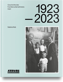 Geschichte des Familienunternehmens Hehl 1923-2023 von Kob,  Sabine