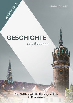 Geschichte des Glaubens – Lehrerhandbuch von Busenitz,  Nathan