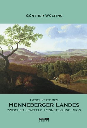 Geschichte des Henneberger Landes zwischen Grabfeld, Rennsteig und Rhön von Wölfing,  Günther