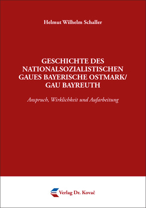 Geschichte des nationalsozialistischen Gaues Bayerische Ostmark/Gau Bayreuth von Schaller,  Helmut Wilhelm