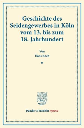 Geschichte des Seidengewerbes in Köln vom 13. bis zum 18. Jahrhundert. von Koch,  Hans