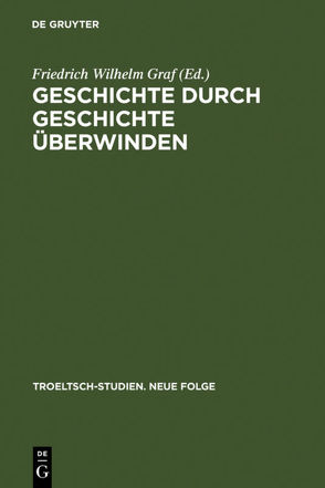 Geschichte durch Geschichte überwinden von Graf,  Friedrich Wilhelm