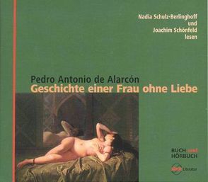 Geschichte einer Frau ohne Liebe von Alarcón,  Pedro Antonio de, Bolliger,  Albert, Koehler,  Hartmut, Loetscher,  Hugo, Schönfeld,  Joachim, Schulz-Berlinghoff,  Nadja