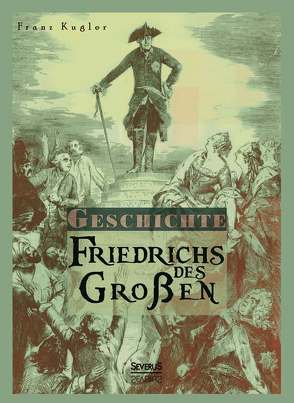 Geschichte Friedrichs des Großen. Gezeichnet von Adolph Menzel von Kugler,  Franz