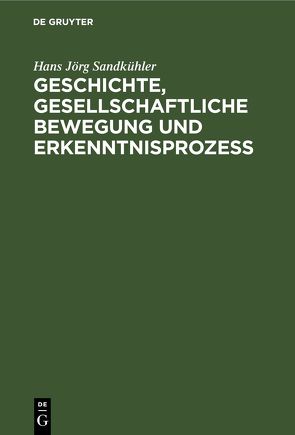 Geschichte, gesellschaftliche Bewegung und Erkenntnisprozess von Sandkühler,  Hans Jörg