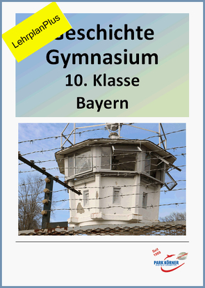 Geschichte Gymnasium Bayern 10. Klasse – mit Videosequenzen – LehrplanPlus von Park Körner GmbH