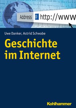 Geschichte im Internet von Danker,  Uwe, Schwabe,  Astrid