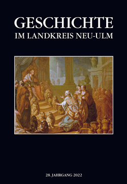 Geschichte im Landkreis Neu-Ulm, Jahrbuch von Ambs,  Richard, Aubele,  Anton, Neu-Ulm,  Landkreis, Ott,  Wolfgang, Ranker,  Tobias, Wischenbarth,  Peter