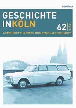 Geschichte in Köln 62 (2015) von Deres,  Thomas, Kröger,  Martin, Mölich,  Georg, Oepen,  Joachim, Rosen,  Wolfgang, Wirtler,  Lars, Wunsch,  Stefan