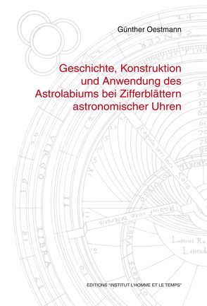 Geschichte, Konstruktion und Anwendung des Astrolabiums bei Zifferblättern astronomischer Uhren von Oestmann,  Günther