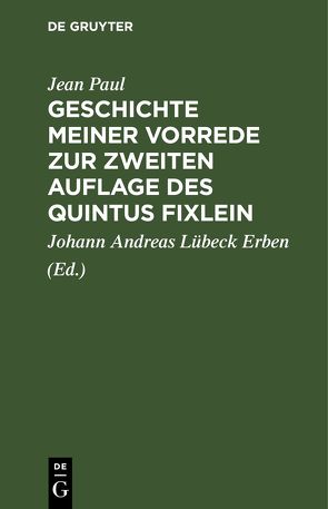 Geschichte meiner Vorrede zur zweiten Auflage des Quintus Fixlein von Lübeck Erben,  Johann Andreas, Paul,  Jean