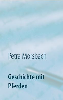 Geschichte mit Pferden von Morsbach,  Petra