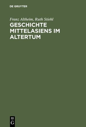 Geschichte Mittelasiens im Altertum von Altheim,  Franz, Harmatta,  Janos, Harnack,  Dieter, Knapowski,  Roch, Schwarz,  Franz F., Shunnar,  Zuhair, Stiehl,  Ruth, Szemerenyi,  Oswald, Trautmann-Nehring,  Erika