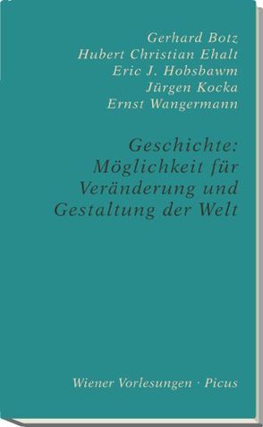 Geschichte: Möglichkeit für Veränderung und Gestaltung der Welt von Botz,  Gerhard, Ehalt,  Hubert Christian, Hobsbawm,  Eric J, Kocka,  Jürgen, Wangermann,  Ernst