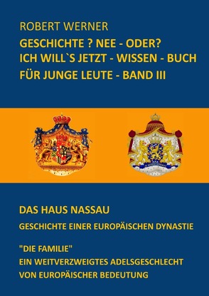 Geschichte? Nee – oder? / Geschichte? Nee – oder? Ich will`s jetzt – wissen – Buch für junge Leute – Band 3 – Das Haus Nassau – Geschichte einer europäischen Dynastie von Werner,  Robert