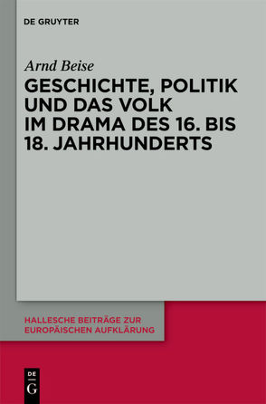 Geschichte, Politik und das Volk im Drama des 16. bis 18. Jahrhunderts von Beise,  Arnd