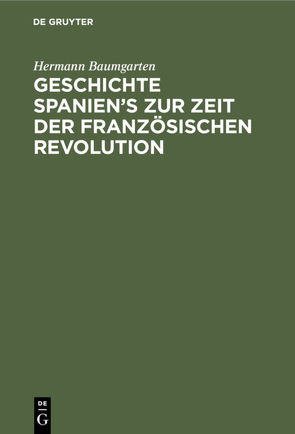 Geschichte Spanien’s zur Zeit der französischen Revolution von Baumgarten,  Hermann