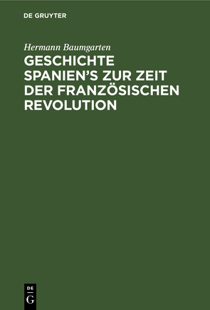 Geschichte Spanien’s zur Zeit der französischen Revolution von Baumgarten,  Hermann