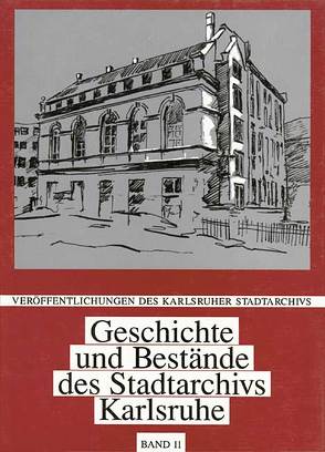 Geschichte und Bestände des Stadtarchivs Karlsruhe von Bräunche,  Ernst O, Herkert,  Angelika, Sauer,  Angelika