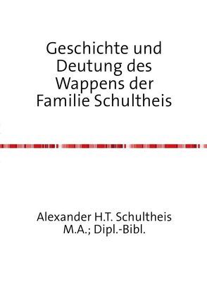 Geschichte und Deutung des Wappens der Familie Schultheis von Schultheis,  Alexander Hans Theodor
