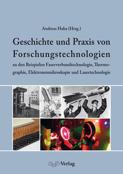 Geschichte und Praxis von Forschungstechnologien an den Beispielen Faserverbundtechnologie, Thermographie, Elektronenmikroskopie und Lasertechnologie von Haka,  Andreas