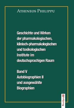 Geschichte und Wirken der pharmakologischen, klinisch-pharmakologischen und toxikologischen Institute im deutschsprachigen Raum. Band V. von Philippu,  Athineos