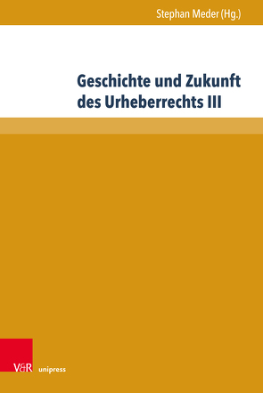 Geschichte und Zukunft des Urheberrechts III von Christodoulou,  Kostas N., Frohne,  Renate, Gergen,  Thomas, Ihlefeldt,  Alexander, Mecke,  Christoph-Eric, Meder,  Stephan, Nomine,  Rainer, Rüfner,  Thomas, Sorge,  Christoph, Theissen,  Natalia, van der Velden,  Bastiaan David, von Olenhusen,  Albrecht Götz