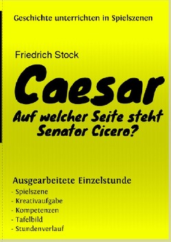 Geschichte unterrichten in Spielszenen / Caesar von Stock,  Friedrich