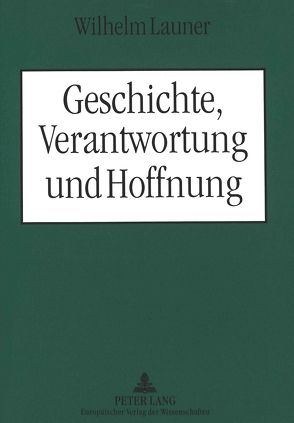 Geschichte, Verantwortung und Hoffnung von Launer,  Wilhelm