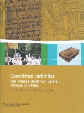 Geschichte verbindet – das Weisse Buch von Sarnen und Niklaus von Flüe von Fuchs,  Karin, Gautschi,  Peter