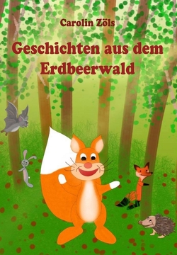 Geschichten aus dem Erdbeerwald von Zöls,  Carolin