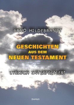 Geschichten aus dem Neuen Testament – Lyrisch interpretiert von Hildebrandt,  Arno