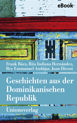 Geschichten aus der Dominikanischen Republik von Andújar,  Rey Emmanuel, Báez,  Frank, Berger,  Timo, Dicent,  Juan, Hernández,  Rita Indiana, Müller,  Elisabeth, Zurbrüggen,  Willi