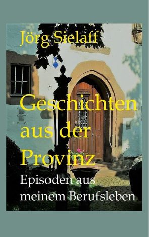 Geschichten aus der Provinz von Sielaff,  Jörg