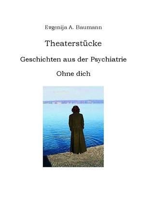 Geschichten aus der Psychiatrie. Ohne dich. von Baumann,  Evgenija