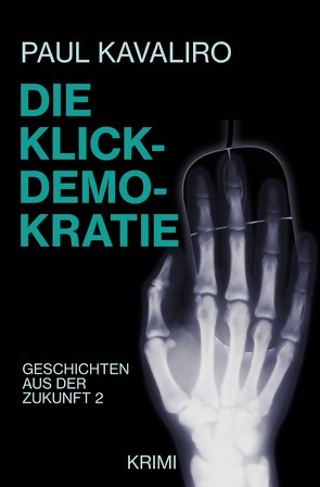 Geschichten aus der Zukunft / Die Klick-Demokratie von Kavaliro,  Paul