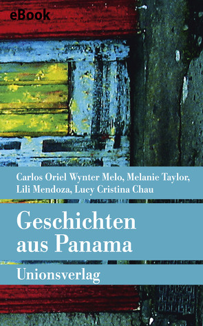 Geschichten aus Panama von Berger,  Timo, Chau,  Lucy Cristina, Giersberg,  Sabine, Harrach,  Stephanie von, Melo,  Carlos Oriel Wynter, Mendoza,  Lili, Müller,  Elisabeth, Taylor,  Melanie